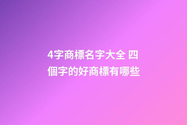 4字商標名字大全 四個字的好商標有哪些-第1張-商標起名-玄機派